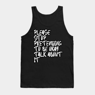 Please Stop Pretending To Be Okay Talk About It Tank Top